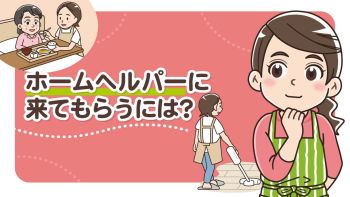 ホームヘルパーに来てもらうには？利用条件や手続き方法